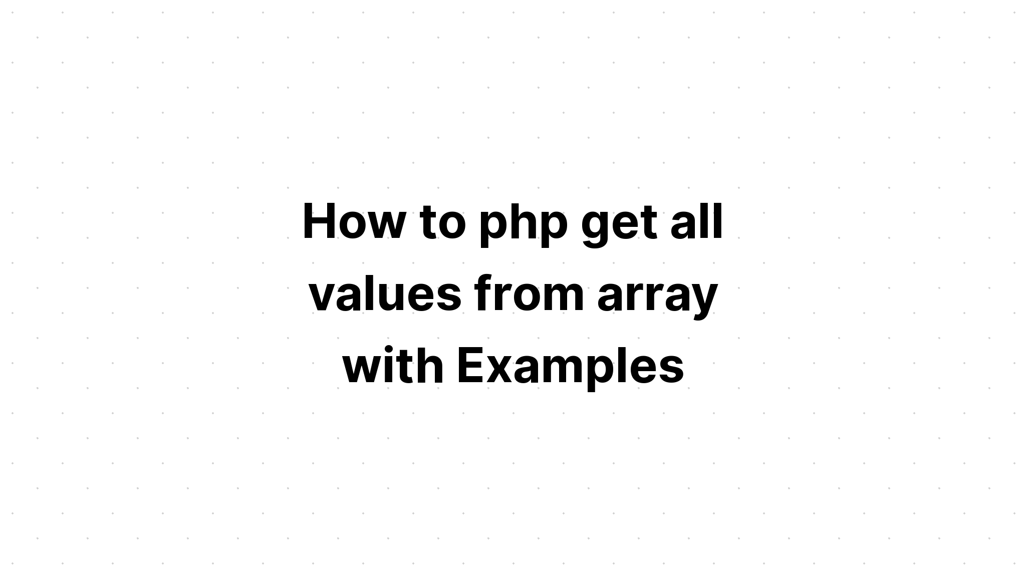 Cách php lấy tất cả các giá trị từ mảng với Ví dụ